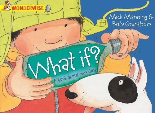 Wonderwise: What If?: A book about recycling