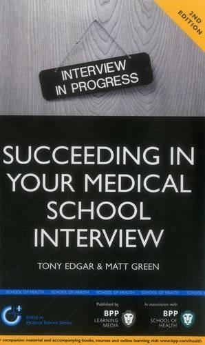 Succeeding in your Medical School Interview: A practical guide to ensuring you are fully prepared (2nd Edition)