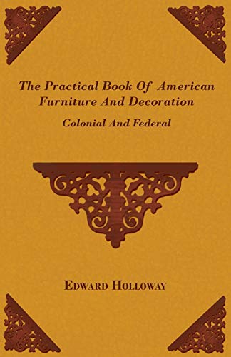 The Practical Book Of American Furniture And Decoration - Colonial And Federal