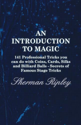An Introduction To Magic - 141 Professional Tricks You Can Do With Coins, Cards, Silks And Billiard Balls - Secrets Of Famous Stage Tricks