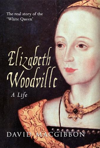 Elizabeth Woodville - A Life