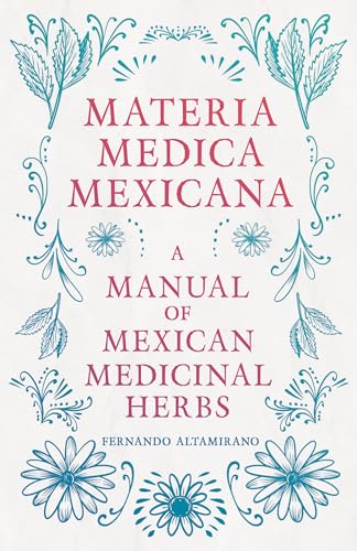 Materia Medica Mexicana - A Manual Of Mexican Medicinal Herbs