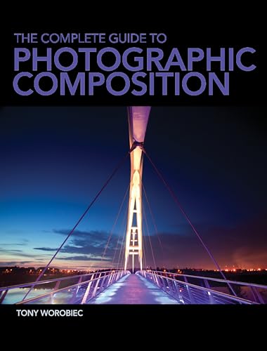 The Complete Guide to Photographic Composition