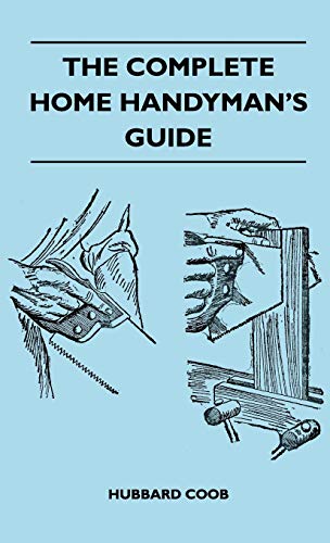 The Complete Home Handyman's Guide - Hundreds Of Money-Saving, Helpful Suggestions For Making Repairs And Improvements In And Around Your Home