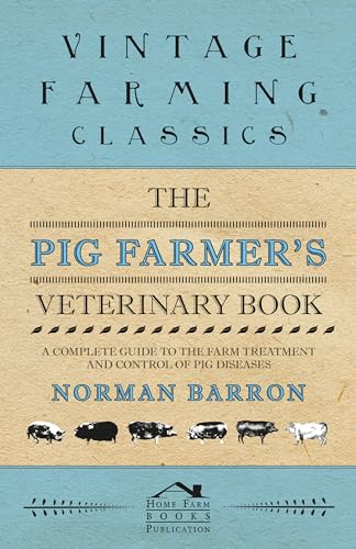 The Pig Farmer's Veterinary Book - A Complete Guide to the Farm Treatment and Control of Pig Diseases