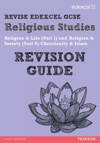 REVISE EDEXCEL: Edexcel GCSE Religious Studies Unit 1 Religion and Life and Unit 8 Religion and Society Christianity and Islam Revision Guide
