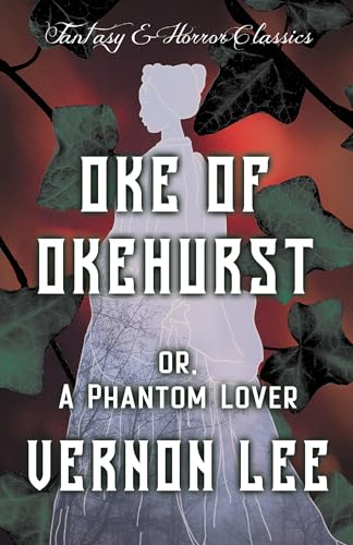 Oke of Okehurst - Or, The Phantom Lover (Fantasy and Horror Classics)