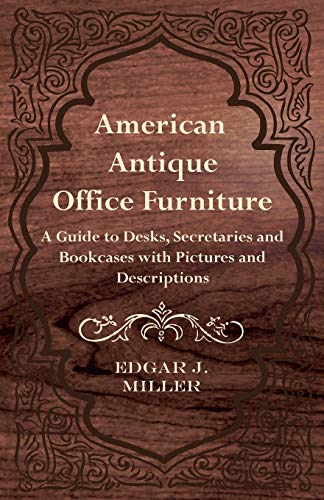 American Antique Office Furniture - A Guide to Desks, Secretaries and Bookcases with Pictures and Descriptions