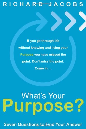 What's Your Purpose? Seven Questions To Find Your Answer