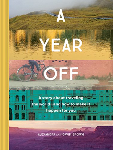 A Year Off: A Story about Traveling the World and How to Make It Happen for You