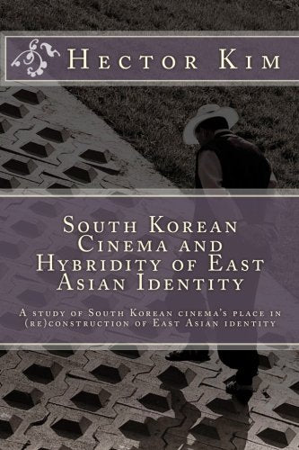 South Korean Cinema and Hybridity of East Asian Identity: A study of South Korean cinema's place in (re)construction of East Asian identity