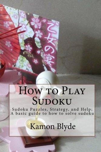 How to Play Sudoku: Sudoku Puzzles, Strategy, and Help; A basic guide to how to solve sudoku