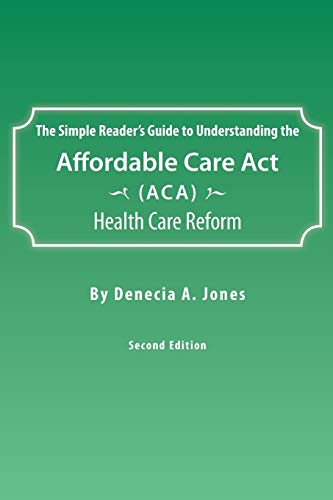 The Simple Reader's Guide to Understanding the Affordable Care ACT (ACA) Health Care Reform