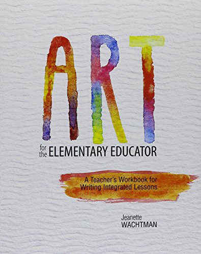 Art for the Elementary Educator: A Teacher's Workbook for Writing Integrated Lessons