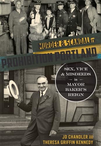 Murder and Scandal in Prohibition Portland : Sex, Vice and Misdeeds in Mayor Baker's Reign