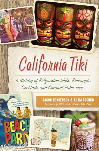 California Tiki: A History of Polynesian Idols, Pineapple Cocktails and Coconut Palm Trees