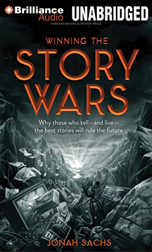 Winning the Story Wars: Why Those Who Tell - and Live - the Best Stories Will Rule the Future