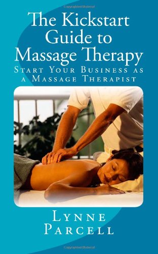 The Kickstart Guide to Massage Therapy: Start Your Business as a Massage Therapist
