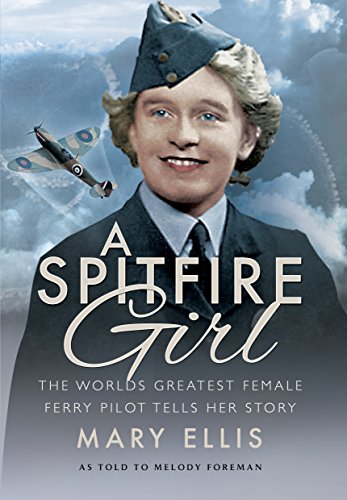 Spitfire Girl: One of the World's Greatest Female Ferry Pilots Tells Her Story