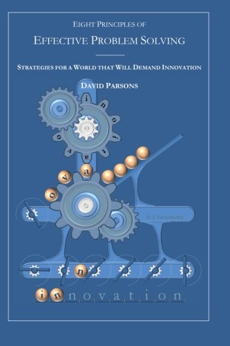 Eight Principles of Effective Problem Solving: Strategies for a World that will Demand Innovation
