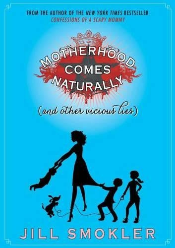 Motherhood Comes Naturally (and Other Vicious Lies)