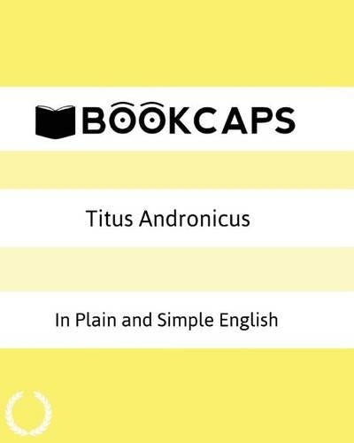 Titus Andronicus In Plain and Simple English