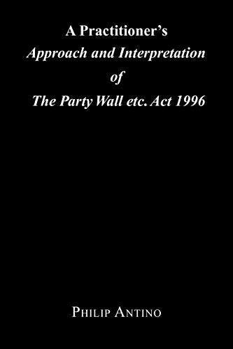 A Practitioner's Approach and Interpretation of the Party Wall Etc. ACT 1996