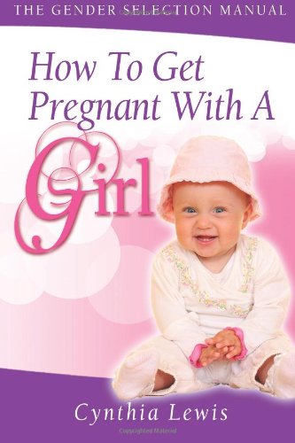 How To Get Pregnant With A Girl: The Gender Selection Manual: Volume 1