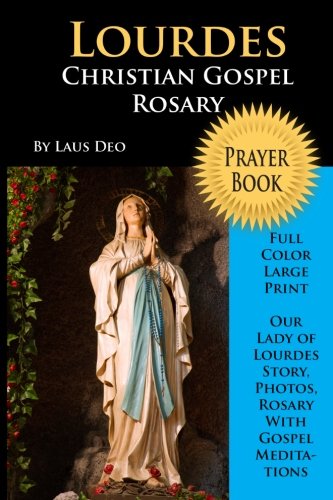 Lourdes Christian Gospel Rosary Prayer Book (Full Color Large Print): Our Lady of Lourdes Story, Photos, Rosary with Gospel Meditations