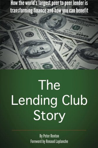 The Lending Club Story: How the world's largest peer to peer lender is transforming finance and how you can benefit