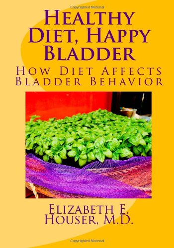 Healthy Diet, Happy Bladder: How Diet Affects Bladder Behavior: Volume 1 (Your Perfect Pelvis)