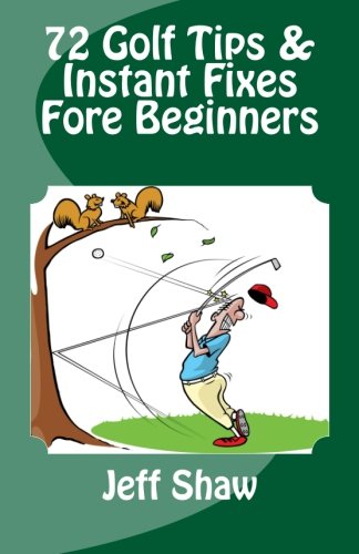 72 Golf Tips and Instant Fixes Fore Beginners