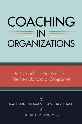 Coaching in Organizations: Best Coaching Practices from The Ken Blanchard Companies