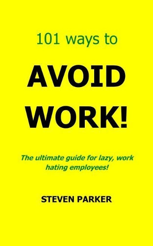 101 Ways To Avoid Work!