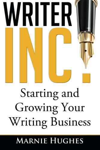 Writer Inc.: Starting and Growing Your Writing Business