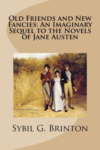 Old Friends and New Fancies: An Imaginary Sequel to the Novels of Jane Austen