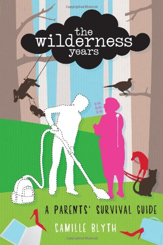 The Wilderness Years: A Parents' Survival Guide
