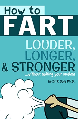 How To Fart - Louder, Longer, and Stronger...without soiling your undies!