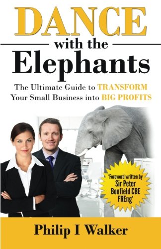 Dance with the Elephants: The Ultimate Guide to Transform Your Small Business into Big Profits