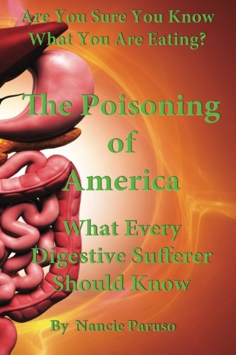 The Poisoning Of America!: What Every Digestive Sufferer Should Know!