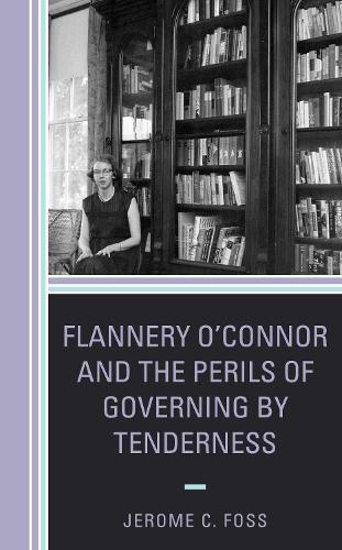 Flannery OConnor and the Perils of Governing by Tenderness