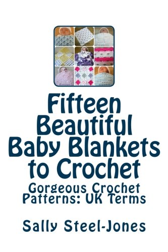 Fifteen Beautiful Baby Blankets to Crochet: Gorgeous Crochet Patterns: UK Terms
