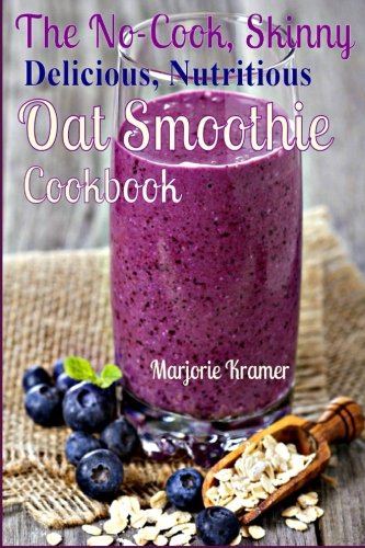 The No-Cook, Skinny, Delicious, Nutritious, Oat Smoothies Cookbook