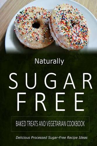 Naturally Sugar-Free - Baked Treats and Vegetarian Cookbook