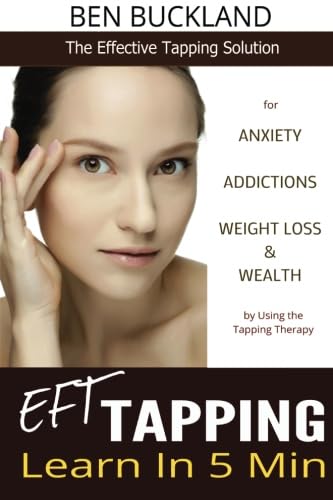 EFT Tapping Learn in Min The Effective Tapping Solution for Anxiety Addictions Weight Loss Wealth by Using the Tapping Therapy