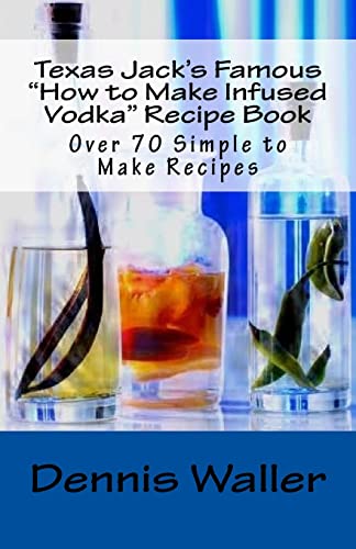 Texas Jack's Famous How to Make Infused Vodka Recipe Book