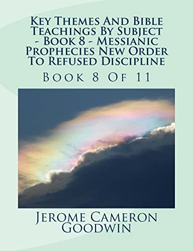Key Themes And Bible Teachings By Subject - Book 8 - Messianic Prophecies New Order To Refused Discipline