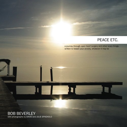 Peace Etc.: (a journey through open heart surgery and other scary things, written to lessen your anxiety, whatever it may be)