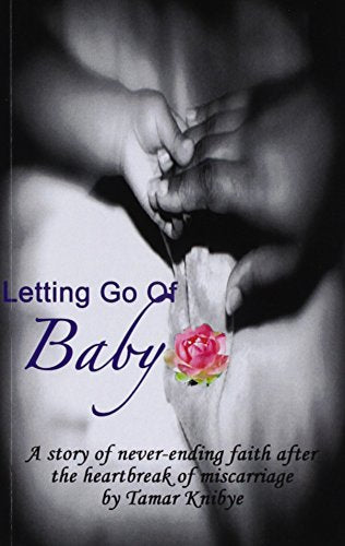 Letting Go Of Baby: A story of Never-ending faith after the heartbreak of miscarriage