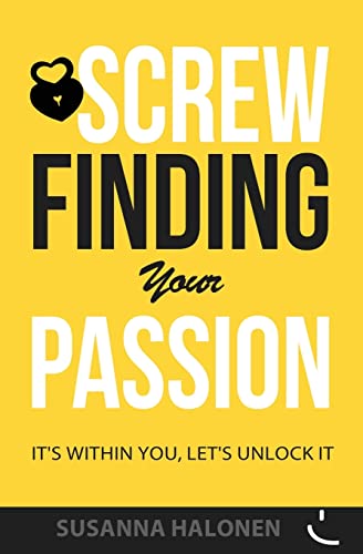 Screw Finding Your Passion